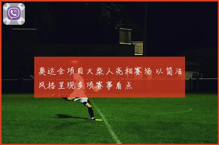 奥运会项目火柴人亮相赛场 以简洁风格呈现多项赛事看点
