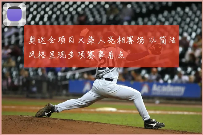 奥运会项目火柴人亮相赛场 以简洁风格呈现多项赛事看点