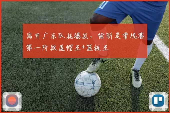 离开广东队就爆发，徐昕是常规赛第一阶段盖帽王+篮板王