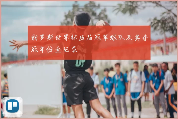 俄罗斯世界杯历届冠军球队及其夺冠年份全记录