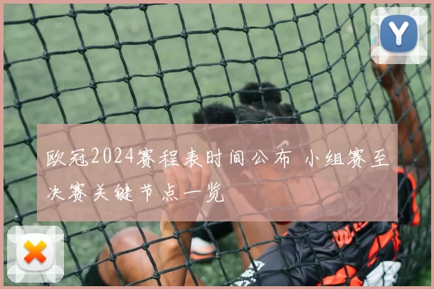 欧冠2024赛程表时间公布 小组赛至决赛关键节点一览