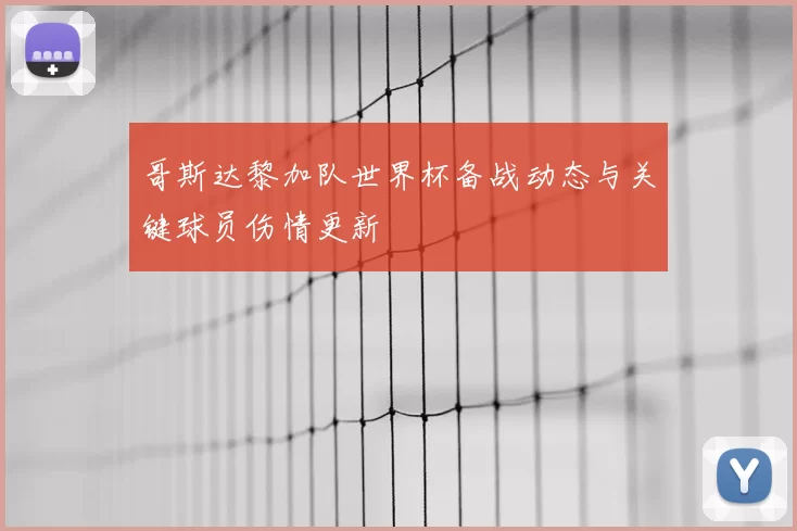 哥斯达黎加队世界杯备战动态与关键球员伤情更新