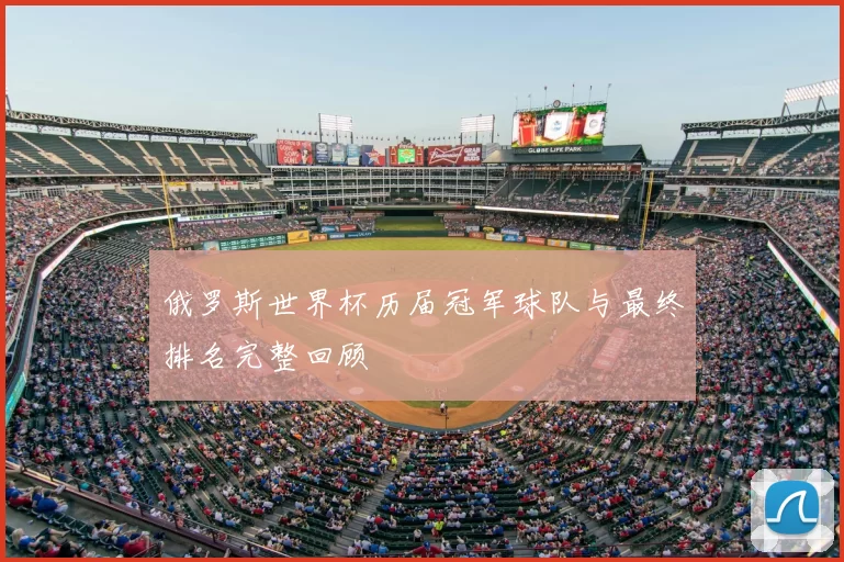 俄罗斯世界杯历届冠军球队与最终排名完整回顾